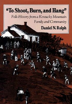 To Shoot, Burn, and Hang: Folk-History from a Kentucky Mountain Family and Community image number 0
