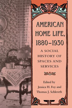 American Home Life, 1880-1930: A Social History of Spaces and Services image number 0