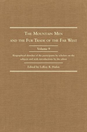 The Mountain Men and the Fur Trade of the Far West: Biographical Sketches of the Participants by Scholars of the Subjects and with Introductions by th image number 0