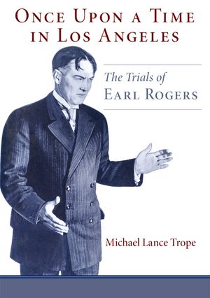 Once Upon a Time in Los Angeles: The Life and Times of Earl Rogers: L.A.'s Greatest Trial Lawyer image number 0