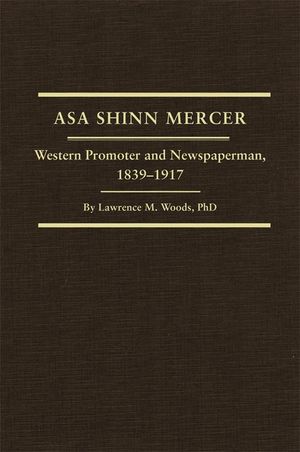 Asa Shinn Mercer, Volume 31: Western Promoter and Newspaperman, 1839-1917 image number 0