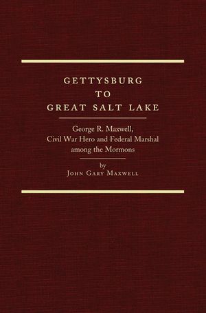 Gettysburg to Great Salt Lake: George R. Maxwell, Civil War Hero and Federal Marshal Among the Mormons image number 0