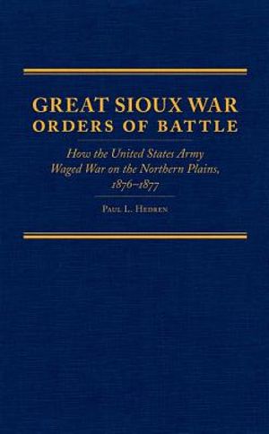 Great Sioux War Orders of Battle, Volume 31: How the United States Army Waged War on the Northern Plains, 1876-1877 image number 0