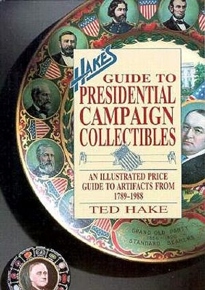 Hake's Guide to Presidential Campaign Collectibles: An Illustrated Price Guide to Artifacts from 1789-1988 image number 0