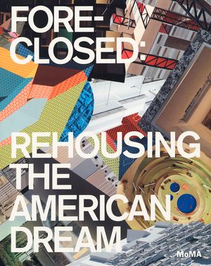 Foreclosed: Rehousing the American Dream image number 0