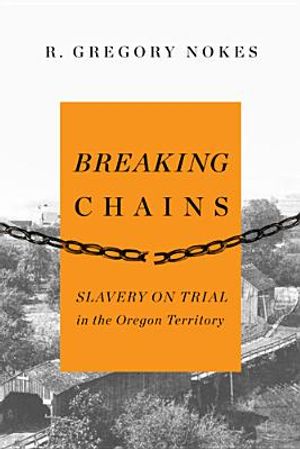 Breaking Chains: Slavery on Trial in the Oregon Territory image number 0