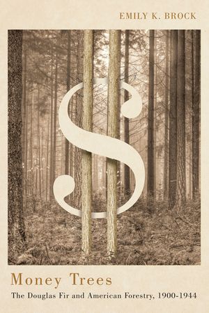Money Trees: The Douglas Fir and American Forestry, 1900-1944 image number 0