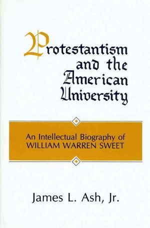 Protestantism and the American University : An Intellectual Biography of William Warren Sweet image number 0