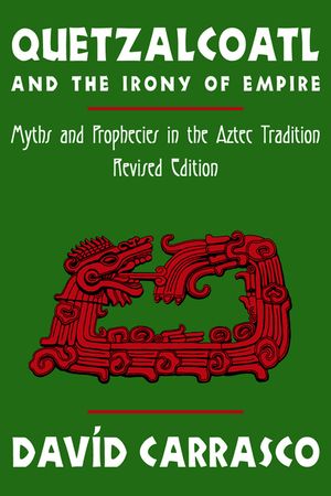 Quetzalcoatl and the Irony of Empire: Myths and Prophecies in the Aztec Tradition, Revised Edition image number 0