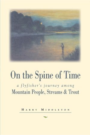 On the Spine of Time: A Flyfisher's Journey Among Mountain People, Streams & Trout image number 0