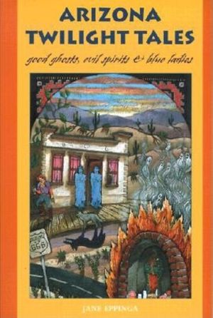Arizona Twilight Tales: Good Ghosts, Evil Spirits & Blue Ladies image number 0