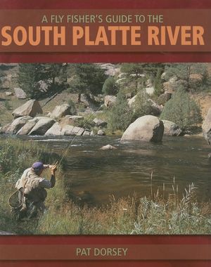 A Fly Fishers Guide to the South Platte River: A Comprehensive Guide to Fly-Fishing the South Platte Watershed image number 0