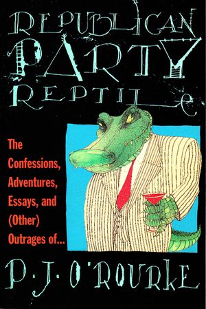 Republican Party Reptile: The Confessions, Adventures, Essays and (Other) Outrages of P.J. O'Rourke image number 0