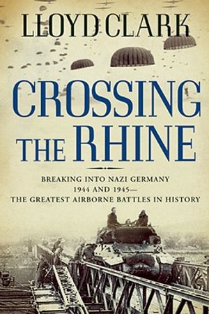 Crossing the Rhine: Breaking Into Nazi Germany 1944 and 1945--The Greatest Airborne Battles in History image number 0