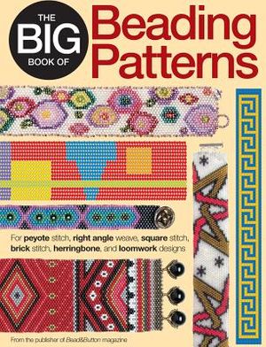 The Big Book of Beading Patterns: For Peyote Stitch, Right Angle Weave, Square Stitch, Brick Stitch, Herringbone, and Loomwork Designs image number 0