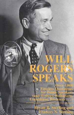 Will Rogers Speaks: Over 1000 Timeless Quotations for Public Speakers And Writers, Politicians, Comedians, Browsers... image number 0
