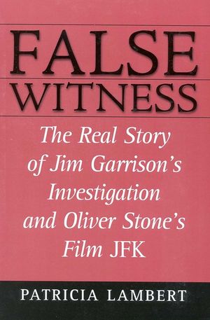 False Witness: The Real Story of Jim Garrison's Investigation and Oliver Stone's Film JFK image number 0