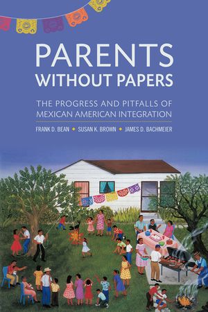 Parents Without Papers: The Progress and Pitfalls of Mexican American Integration image number 0