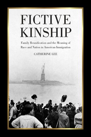Fictive Kinship: Family Reunification and the Meaning of Race and Nation in American Immigration image number 0