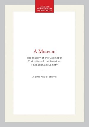 A Museum: The History of the Cabinet of Curiosities of the American Philosophical Society image number 0