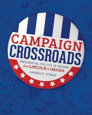 Campaign Crossroads: Presidential Politics in Indiana from Lincoln to Obama image number 0