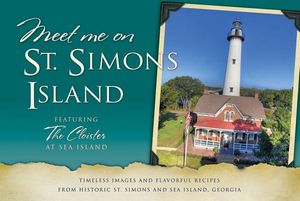 Meet Me on St. Simons Island: Timeless Images and Flavorful Recipes from Historic St. Simons and Sea Island, Georgia image number 0