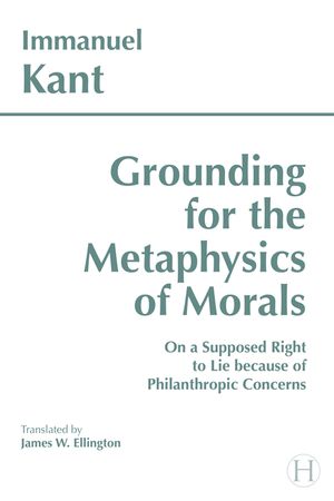 Grounding for the Metaphysics of Morals: With on a Supposed Right to Lie Because of Philanthropic Concerns image number 0