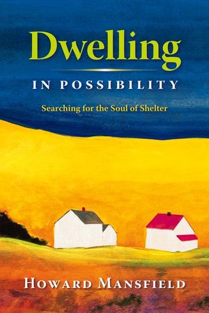 Dwelling in Possibility: Searching for the Soul of Shelter image number 0