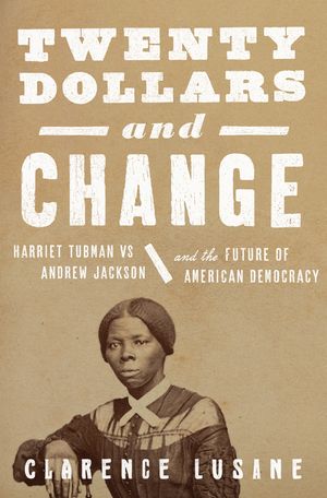 Twenty Dollars and Change: Harriet Tubman vs. Andrew Jackson, and the Future of American Democracy image number 0