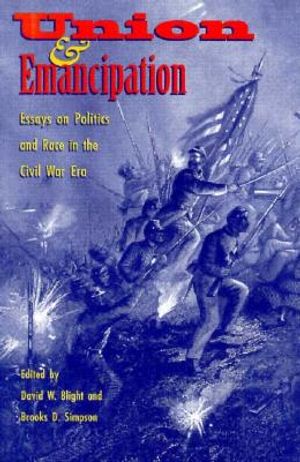 Union and Emancipation: Essays on Politics and Race in the Civil War Era image number 0