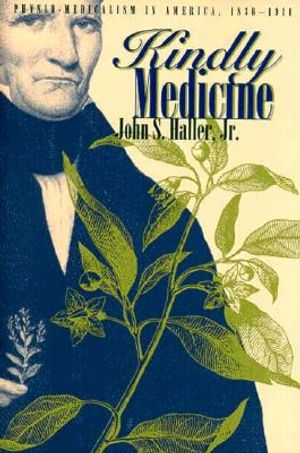 Kindly Medicine: Physio-Medicalism in America, 1836-1911 image number 0