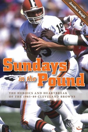 Sundays in the Pound: The Heroics and Heartbreak of the 1985-89 Cleveland Browns image number 0