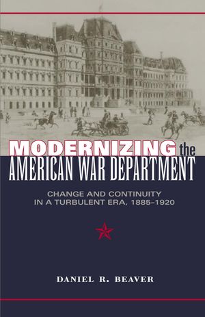 Modernizing the American War Department: Change and Continuity in a Turbulent Era, 1885-1920 image number 0