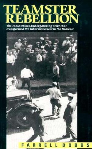 Teamster Rebellion: The 1930's Strikes and Organizing Drive That Transformed the Labor Movement in the Midwest image number 0
