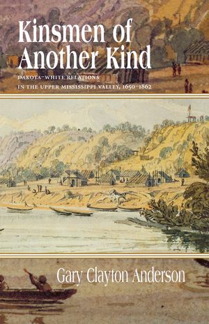 Kinsmen of Another Kind: Dakota-White Relations in the Upper Mississippi Valley, 1650-1862 image number 0