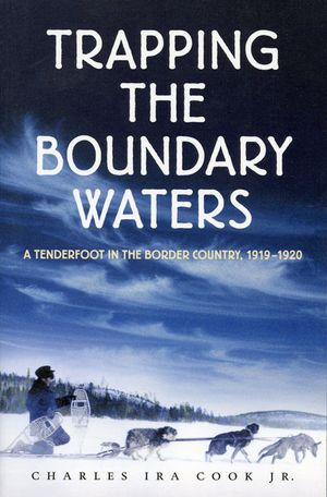 Trapping the Boundary Waters: A Tenderfoot in the Border Country, 1919-1920 image number 0