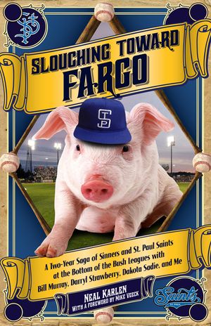 Slouching Toward Fargo: A Two-Year Saga of Sinners and St. Paul Saints at the Bottom of the Bush Leagues with Bill Murray, Darryl Strawberry, image number 0