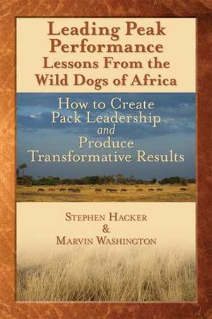 Leading Peak Performance: Lessons from the Wild Dogs of Africa: How to Create Pack Leadership and Produce Transformative Results image number 0
