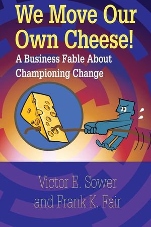 We Move Our Own Cheese!: A Business Fable about Championing Change image number 0