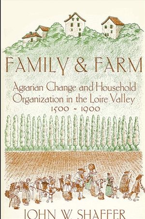 Family and Farm: Agrarian Change and Household Organization in the Loire Valley, 1500-1900 image number 0