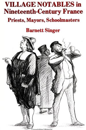 Village Notables in Nineteenth-Century France: Priests, Mayors, Schoolmasters image number 0
