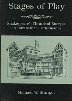 Stages of Play: Shakespeare's Theatrical Energies in Elizabethan Performance image number 0