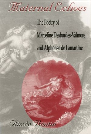 Maternal Echoes: The Poetry of Marceline Desbordes-Valmore and Alphonse de Lamartine image number 0