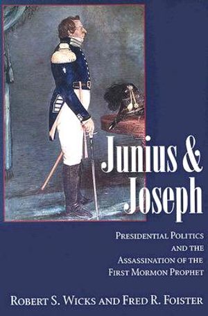 Junius and Joseph: Presidential Politics and the Assassination of the First Mormon Prophet image number 0