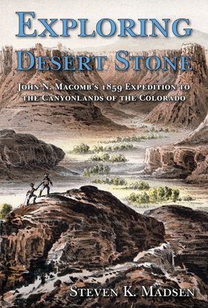 Exploring Desert Stone: John N. Macomb's 1859 Expedition to the Canyonlands of the Colorado image number 0