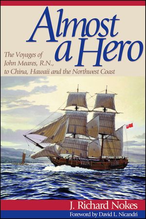 Almost a Hero: The Voyages of John Meares, R.N., to China, Hawaii and the Northwest Coast image number 0