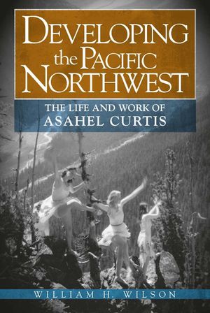 Developing the Pacific Northwest: The Life and Work of Asahel Curtis image number 0