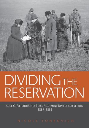 Dividing the Reservation: Alice C. Fletcher's Nez Perce Allotment Diaries and Letters, 1889 - 1892 image number 0