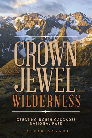 Crown Jewel Wilderness: Creating North Cascades National Park image number 0