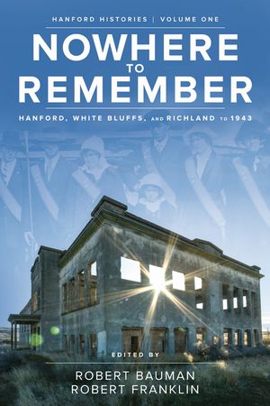 Nowhere to Remember: Hanford, White Bluffs, and Richland to 1943 image number 0